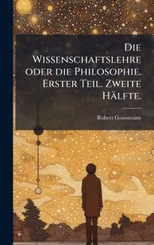 Wissenschaftslehre oder die Philosophie. Erster Teil. Zweite Hälfte.
