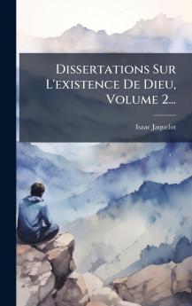 Dissertations Sur L'existence De Dieu Volume 2...