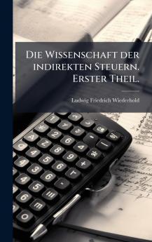 Wissenschaft der indirekten Steuern. Erster Theil.
