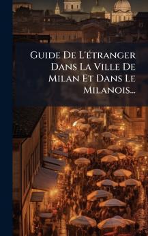 Guide De L'Ã©tranger Dans La Ville De Milan Et Dans Le Milanois...