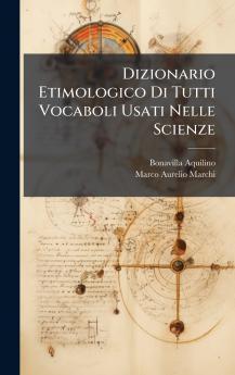 Dizionario Etimologico Di Tutti Vocaboli Usati Nelle Scienze
