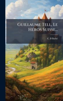 Guillaume Tell Le HÃ©ros Suisse...