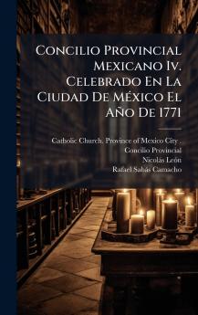 Concilio Provincial Mexicano Iv. Celebrado En La Ciudad De MÃ©xico El AÃ±o De 1771