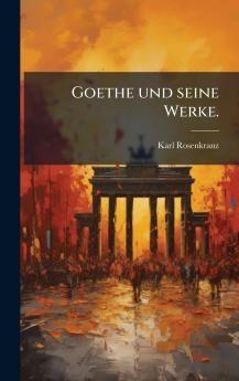 Goethe und seine Werke.