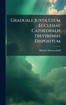 Graduale Juxta Usum Ecclesiae Cathedralis Trevirensis Dispositum