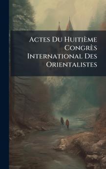 Actes Du HuitiÃ¨me CongrÃ¨s International Des Orientalistes