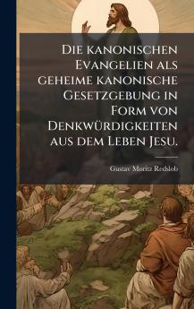 Die kanonischen Evangelien als geheime kanonische Gesetzgebung in Form von DenkwÃ¼rdigkeiten aus dem Leben Jesu.