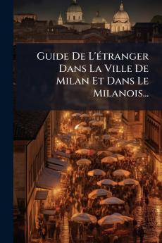Guide De L'Ã©tranger Dans La Ville De Milan Et Dans Le Milanois...