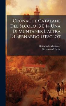 Cronache Catalane Del Secolo 13 E 14 Una Di Muntaner L'altra Di Bernardo D'esclot