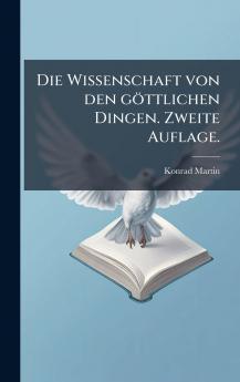 Die Wissenschaft von den gÃ¶ttlichen Dingen. Zweite Auflage.