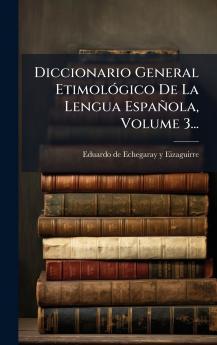 Diccionario General EtimolÃ³gico De La Lengua EspaÃ±ola Volume 3...