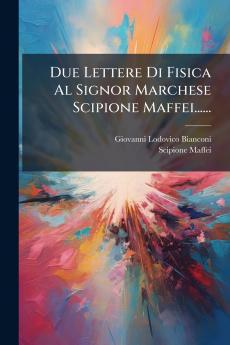 Due Lettere Di Fisica Al Signor Marchese Scipione Maffei......