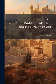Die Religionsanschauungen der PharisÃ¤er