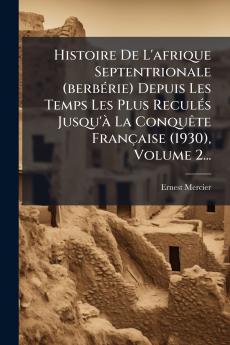 Histoire De L'afrique Septentrionale (berbÃ©rie) Depuis Les Temps Les Plus ReculÃ©s Jusqu'Ã  La ConquÃªte FranÃ§aise (1930) Volume 2...