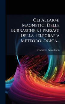 Gli Allarmi Magnetici Delle Burrasche E I Presagi Della Telegrafia Meteorologica...