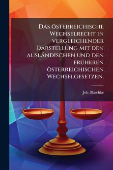 Das Ã¶sterreichische Wechselrecht in vergleichender Darstellung mit den auslÃ¤ndischen und den frÃ¼heren Ã¶sterreichischen Wechselgesetzen.
