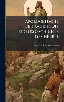 Apologetische BeitrÃ¤ge. II. Die Leidensgeschichte des Herrn.