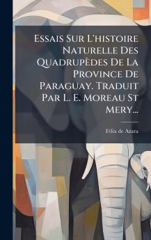 Essais Sur L'histoire Naturelle Des QuadrupÃ¨des De La Province De Paraguay. Traduit Par L. E. Moreau St Mery...
