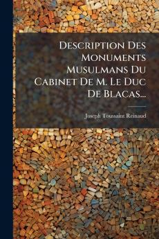 Description Des Monuments Musulmans Du Cabinet De M. Le Duc De Blacas...