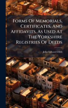 Forms Of Memorials Certificates And Affidavits As Used At The Yorkshire Registries Of Deeds