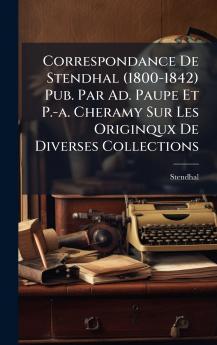 Correspondance De Stendhal (1800-1842) Pub. Par Ad. Paupe Et P.-a. Cheramy Sur Les Originqux De Diverses Collections