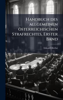 Handbuch des allgemeinen Ã¶sterreichischen Strafrechtes Erster Band