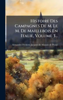 Histoire Des Campagnes De M. Le M. De Maillebois En Italie Volume 3...
