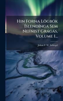Hin Forna LÃ¶gbÃ³k Ã?slendÃ­nga Sem Nefnist GrÃ¡gÃ¡s Volume 1...