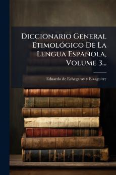 Diccionario General EtimolÃ³gico De La Lengua EspaÃ±ola Volume 3...