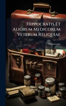Hippocratis Et Aliorum Medicorum Veterum Reliquiae