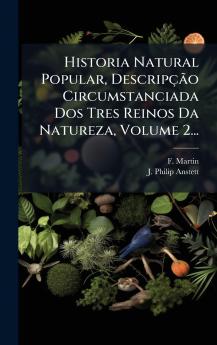 Historia Natural Popular DescripÃ§Ã£o Circumstanciada Dos Tres Reinos Da Natureza Volume 2...