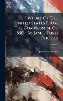 History Of The United States From The Compromise Of 1850 / By James Ford Rhodes