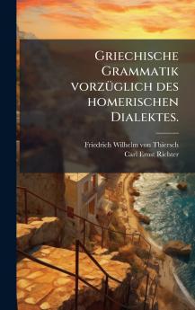 Griechische Grammatik vorzÃ¼glich des homerischen Dialektes.