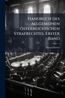Handbuch des allgemeinen Ã¶sterreichischen Strafrechtes Erster Band