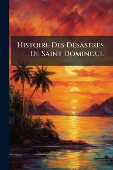Histoire Des DÃ©sastres De Saint Domingue