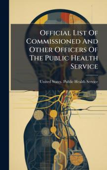 Official List Of Commissioned And Other Officers Of The Public Health Service