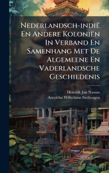 Nederlandsch-indiÃ« En Andere KoloniÃ«n In Verband En Samenhang Met De Algemeene En Vaderlandsche Geschiedenis