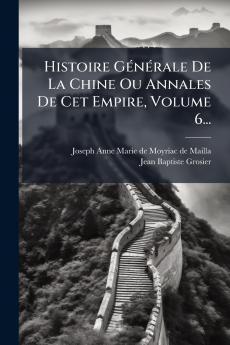 Histoire GÃ©nÃ©rale De La Chine Ou Annales De Cet Empire Volume 6...