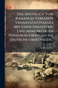 Das Angeblich Von Ramanuja Verfasste Vedantatattvasara Mit Einer Einleitung Und Anmerkungen Herausgegeben Und Ins Deutsche Ubertragen...