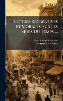 Lettres RÃ©crÃ©atives Et Morales Sur Les MÂurs Du Temps....