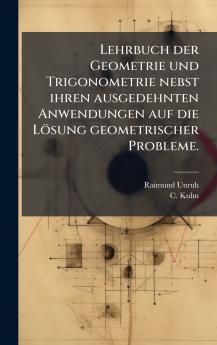 Lehrbuch der Geometrie und Trigonometrie nebst ihren ausgedehnten Anwendungen auf die LÃ¶sung geometrischer Probleme.