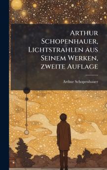 Arthur Schopenhauer Lichtstrahlen aus Seinem Werken zweite Auflage