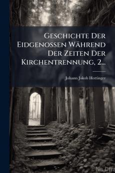 Geschichte Der Eidgenossen WÃ¤hrend Der Zeiten Der Kirchentrennung 2...