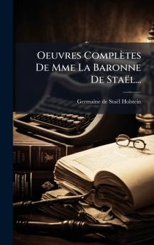 Oeuvres ComplÃ¨tes De Mme La Baronne De StaÃ«l...