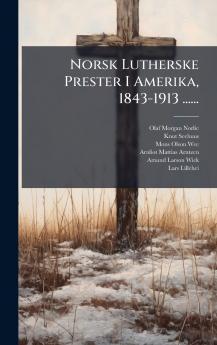 Norsk Lutherske Prester I Amerika 1843-1913 ......