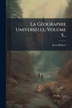 La GÃ©ographie Universelle Volume 5...