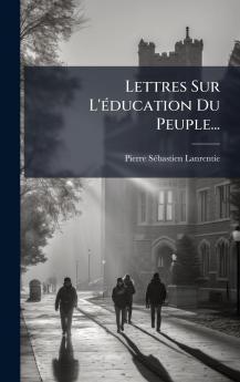 Lettres Sur L'Ã©ducation Du Peuple...