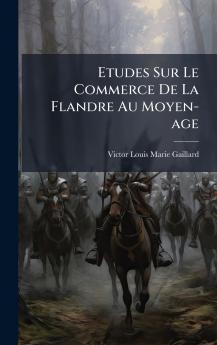 Etudes Sur Le Commerce De La Flandre Au Moyen-age