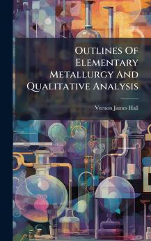 Outlines Of Elementary Metallurgy And Qualitative Analysis