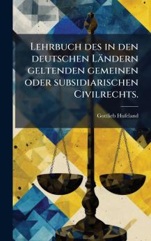 Lehrbuch des in den deutschen LÃ¤ndern geltenden gemeinen oder subsidiarischen Civilrechts.